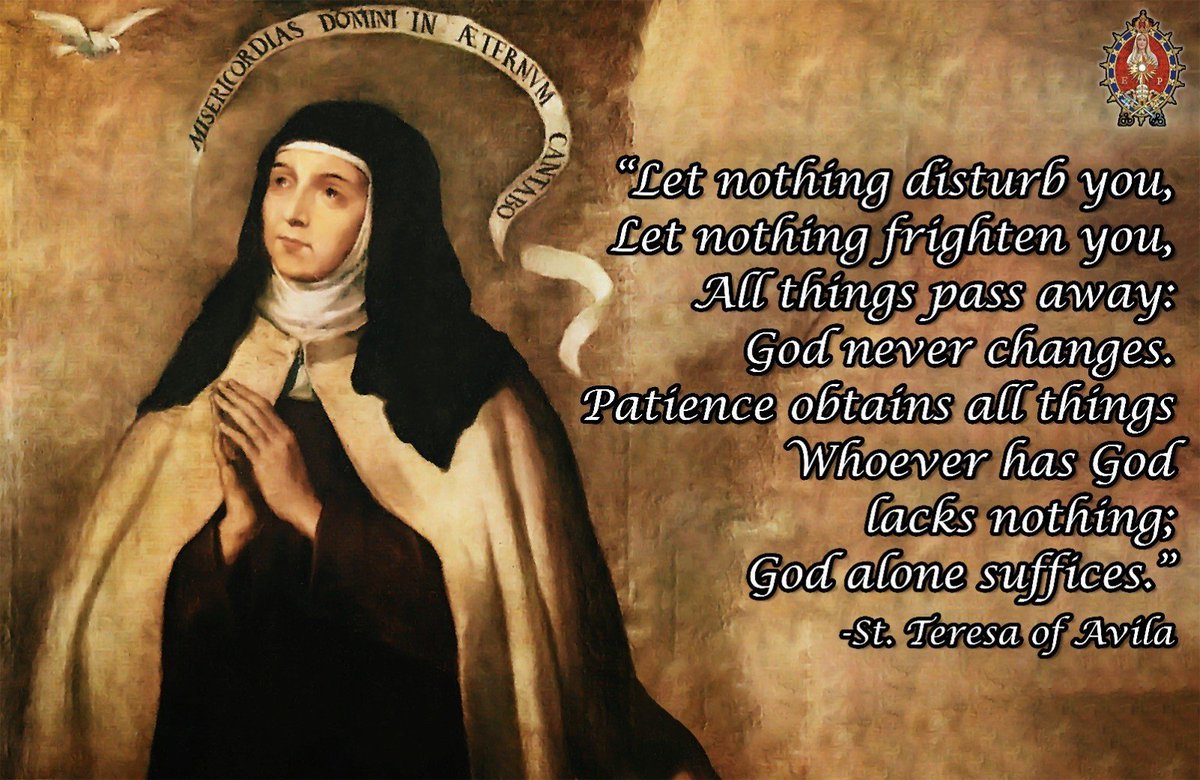GloryBeeGod4evr's tweet image. Let nothing disturb you, 
Let nothing frighten you. 
All things pass away: 
God never changes. 
Patience obtains all things.
Whoever has God lacks nothing; 
God alone suffices.

-St. Teresa of Avila