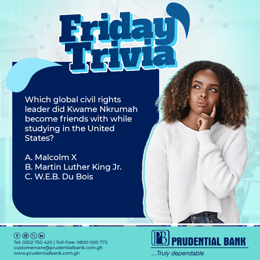 #FridayTrivia: Which global civil rights leader did Kwame Nkrumah become friends with while studying in the United States?
A. Malcolm X
B. Martin Luther King Jr.
C. W.E.B. Du Bois

#TriviaFriday
#PrudentialBankGh
#TrulyDependable