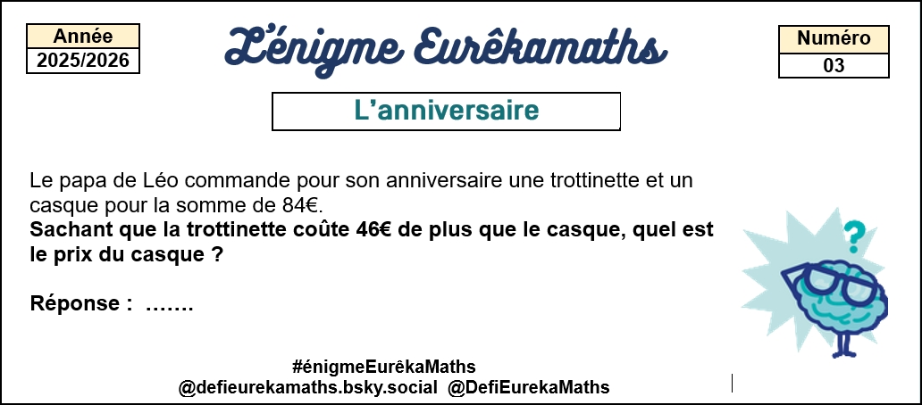 Chaque lundi, l'#énigme #EurêkaMaths revient pour les élèves de #CM et de #6e.  
Aujourd'hui, l'#énigme n°03 : l'anniversaire. 
Avec <a href="/DefiEurekaMaths/">EurêkaMaths</a>, on recherche, on s'entraide et on réussit.  
Inscrivez-vous vite à EurêkaMaths, déjà près de 18000 élèves. 
<a href="/aefeinfo/">AEFE</a> <a href="/mlfmonde/">Réseau mlfmonde</a>