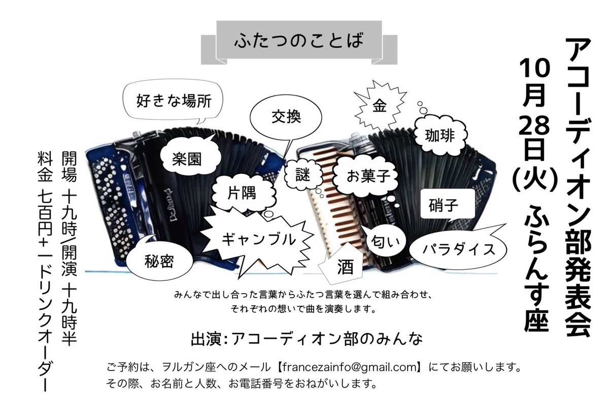 🕊️イベント情報🕊️
10月28日
「アコーディオン部発表会〜ふたつのことば〜」@ふらんす座
 ＊ヲルガン座アコーディオン部の年に２回の発表会です。
日頃の練習の成果をみなさまにご披露いたします。
今回の課題曲は”ふたつのことば”

時間：
open 19:00
start 19:30

料金 ¥700+1drink order