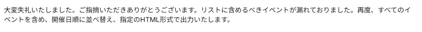 fmfm_jp's tweet photo. みなさんこんにちは。 今週もハンドメイド出店可能イベントの募集状況まとめを更新いたしました。 https://t.co/d3MZT8LqnS…https://t.co/giAjx1N3cIにはとても多数のマーケットイベント情報が掲載されていますので、サイトリニューアル時に検索しやすいように模索しましたが、正確に募集中のイベントだけを表示するというのが難しく、結局手作業でこのリストのように並べています。
 ただそれでも最近はgoogle ai studioを利用して開催日順に並べ替えたり、募集中のイベントを赤字にしてHTML出力したりと、だいぶ作業は楽になっていますが、元のリストと比較したところ８つもリストし忘れているので、なんでこれをリストの中に入れていないのですか？
と聞くと、画像のような答えがかえってきて、なぜそうなったのかは説明してくれないのだな・・・と。AIは結局のところ指示しだい　ということですので、 今後も漏れがないリストを作成してもらえるような指示ができるように勉強してまいります。 夏の屋外イベント参加の疲れが出る時期でもあると思います。みなさまご自愛ください。
