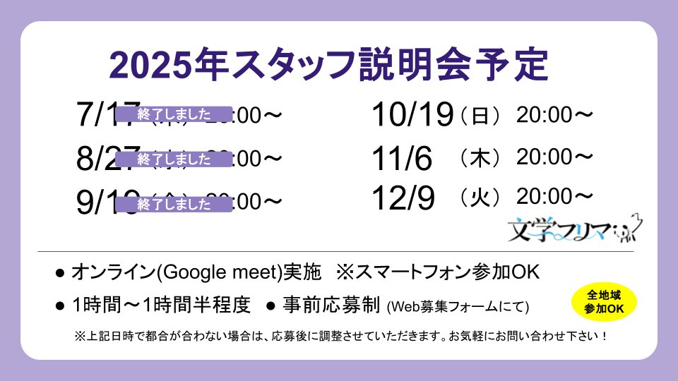【文学フリマ　スタッフ募集中】
文学フリマでは各地域での開催に向けて、スタッフ説明会を毎月実施しています！📚

本日のスタッフ説明会は終了いたしました。
次回の開催は、10/19（日）20:00～です。

文学フリマの開催に、スタッフとして一緒に活動しませんか？

📅今後の日程
●10/19（日）