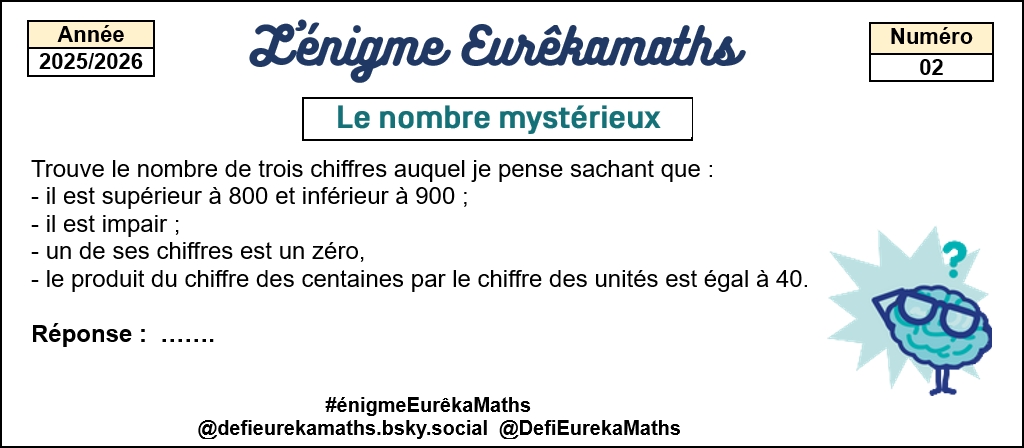 Chaque lundi, l'#énigme #EurêkaMaths revient pour les élèves de #CM et de #6e. 
Aujourd'hui, l'#énigme n°02 : le nombre mystérieux.
Avec <a href="/DefiEurekaMaths/">EurêkaMaths</a>, on recherche, on s'entraide et on réussit. 
Inscrivez-vous vite à EurêkaMaths, déjà près de 18000 élèves.
<a href="/aefeinfo/">AEFE</a> <a href="/mlfmonde/">Réseau mlfmonde</a>