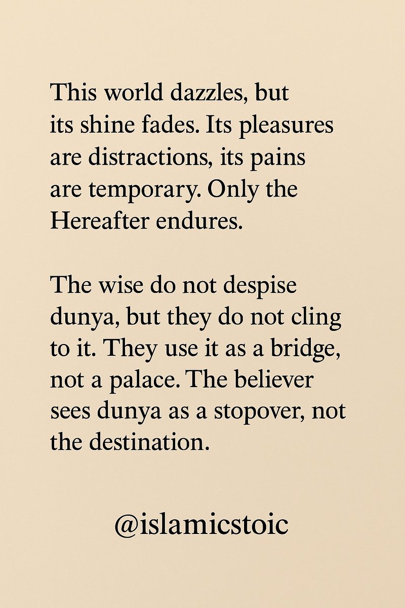 This world dazzles, but its shine fades. Its pleasures are fleeting, its trials momentary. Only the Hereafter endures.

Live light, walk steady, and remember where permanence lies.
