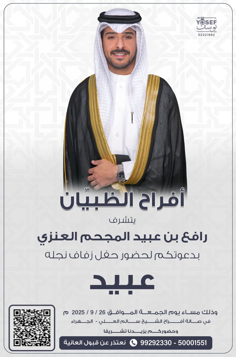 " على بركة الله وهديه وتوفيقه "
بإسم والدي - أطال الله في عمره -

أتشرف بدعوتكم لحضور 
   " حفل زواجـي "
عبيد رافع الظبيّان العنزي

وذلك مساء يوم الجمعة  
الموافق : 26 - 9 - 2025 م

في صالة الشيخ سالم العلي بالجهراء 

مرحبـا ومسهلا بالجميع والله يحييكم