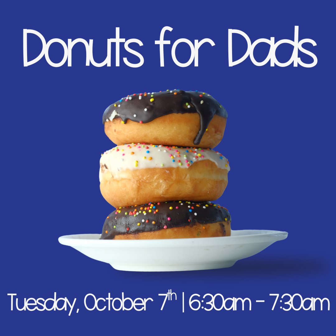 Donuts for Dads! 
Tuesday, Oct. 7 | 6:30–7:30 AM
Dads, grandpas, uncles &amp; father figures - come enjoy a donut before school!
