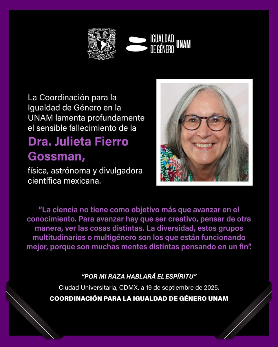 🪐💜La Coordinación para la Igualdad de Género en la UNAM (CIGU) lamenta profundamente el fallecimiento de la Dra. Julieta Fierro Gossman, física, astrónoma e investigadora del Instituto de Astronomía.

#JulietaFierro #DivulgaciónCientífica #MujeresEnLaCiencia #IgualdadUNAM #CIGU