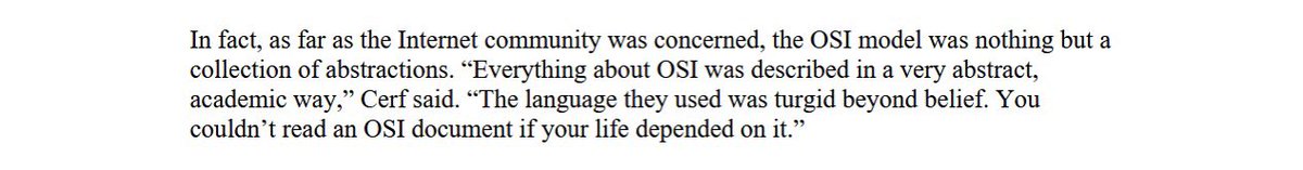 flydeoo's tweet photo. Cerf and others argued that TCP/IP couldn’t have been invented anywhere but in the collaborative research world, which was precisely what made it so successful, while a
camel like OSI couldn’t have been invented anywhere but in a thousand committees.

WWSUP https://t.co/v67bH7Gx9R