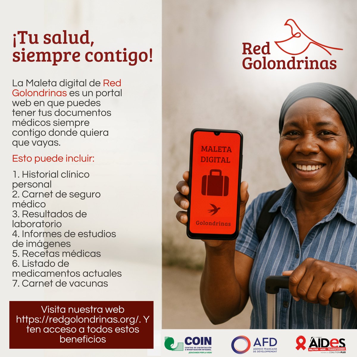 ¿Te vas a otro país?
Con la Maleta Digital de Red Golondrinas puedes guardar tus documentos médicos en un solo lugar, seguros y listos para usar donde estés.
Así cuidas tu salud sin importar a dónde vayas.
Regístrate en redgolondrinas.org
#redgolondrinas #coin #afd #aides