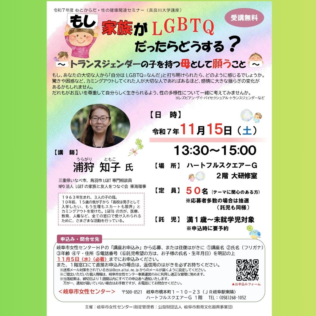 gifushijcenter's tweet photo. もし家族がLGBTQだったらどうする？
～トランスジェンダーの子を持つ母として願うこと～
 日時：令和7年11月15日（土）  13：30～15：00
 会場：ハートフルスクエアーG 2階 大研修室
 講師：浦狩　知子さん
 定員：50名（応募者多数の場合は抽選）
 無料託児あり★申込時に要予約※満1歳～未就学児対象 https://t.co/2r5cFyl4eO