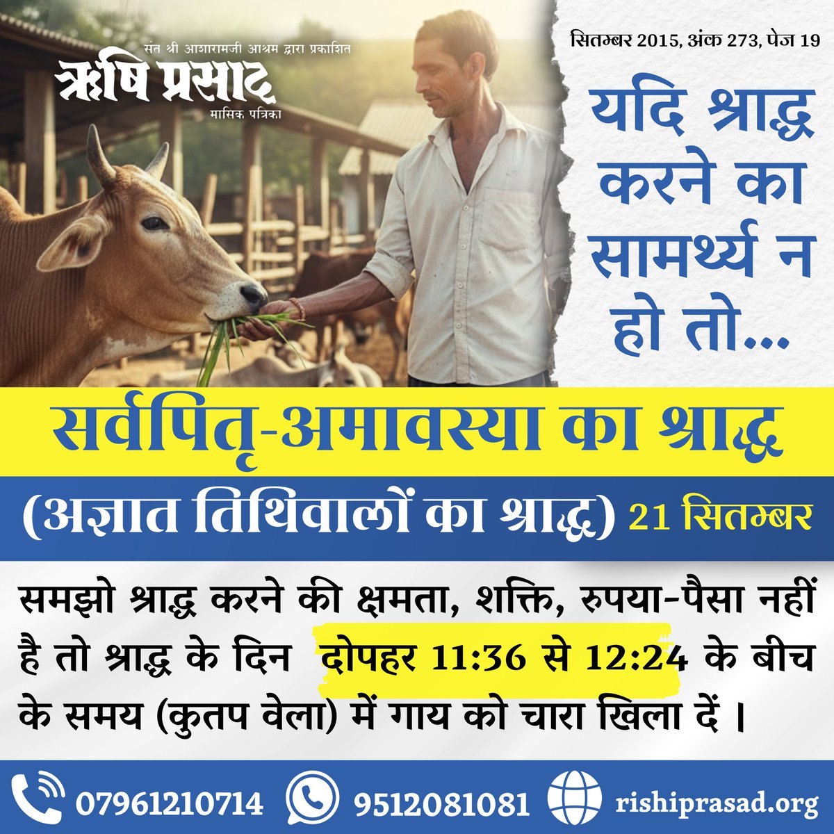 सर्वपितृ-अमावस्या का श्राद्ध (अज्ञात तिथिवालों का श्राद्ध) - 21  सितम्बर
यदि श्राद्ध करने का सामर्थ्य न हो तो… 
समझो श्राद्ध करने की क्षमता, शक्ति, रुपया-पैसा नहीं है तो श्राद्ध के दिन दोपहर 11:36 से 12:24 के बीच के समय (कुतप वेला) में गाय को चारा खिला दें ।
सितम्बर 2015, अंक