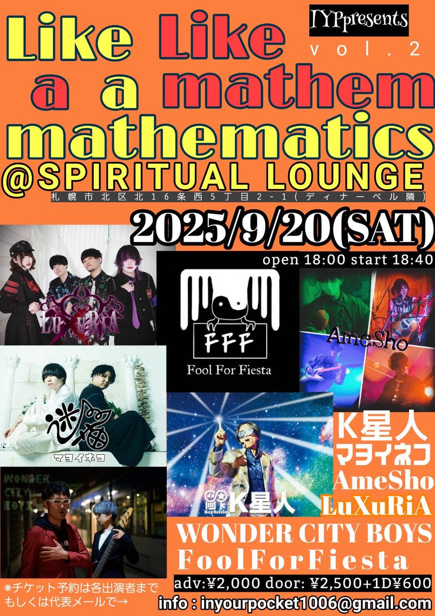 本日、宇宙二次元北方遠征Day2🚀✨

9/20(土)

IYPpresents
『Like a mathematics Vol.2』
@ SPIRITUAL LOUNGE

open 18:00 / start 18:40
adv:¥2,500 door: ¥3,000（+1D¥600）

Act : K星人 / WONDER CITY BOYS / AmeShow / LuXuRiA / マヨイネコ / Fool For Fiesta

→ワンダー 19:20、K星人 21:20