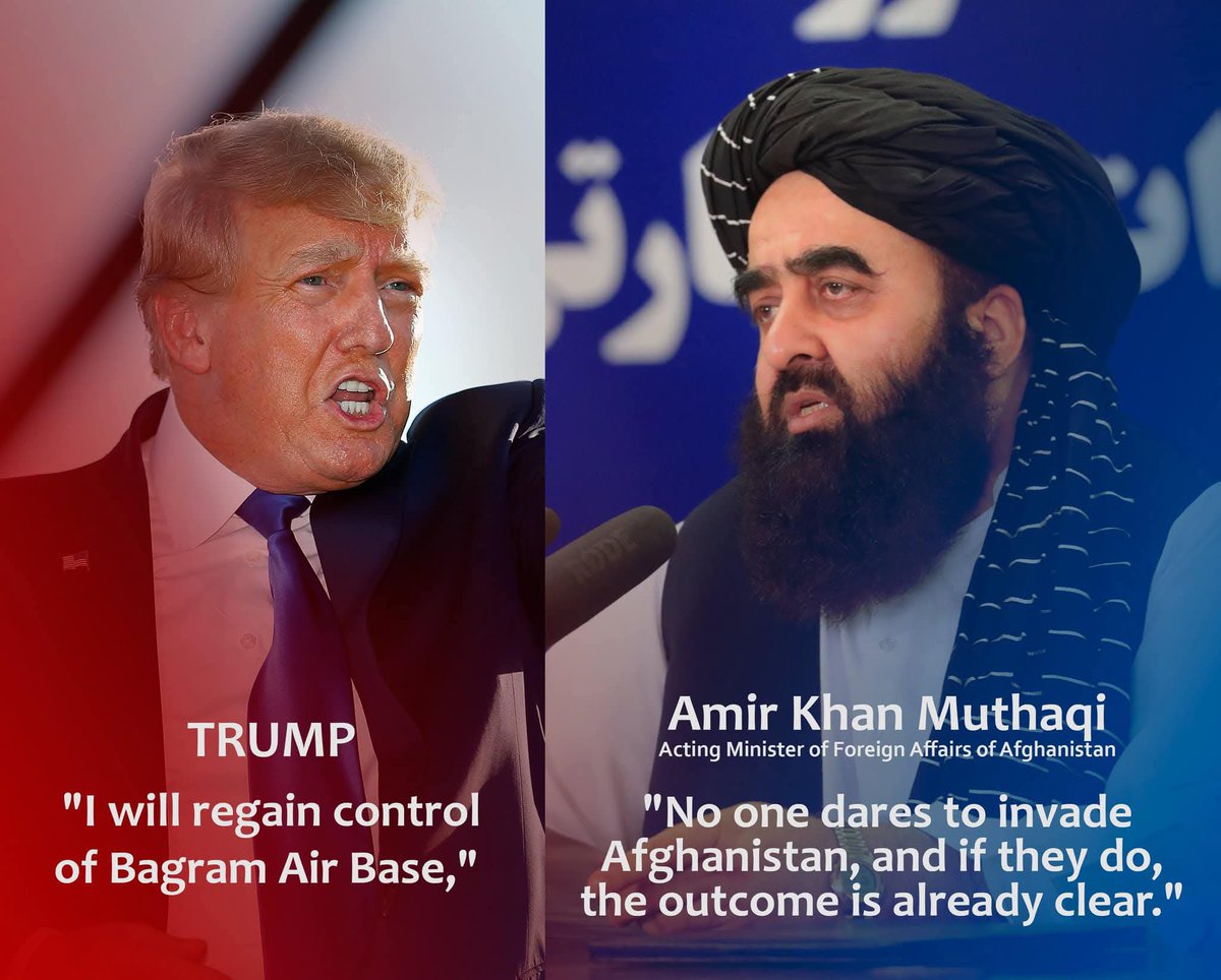 Donald Trump: “Bagram Hava Üssü’nün kontrolünü yeniden ele geçireceğim.”

Afganistan Dışişleri Bakanı Emir Han Muttaki:

“Afganistan’da yenilgiye uğrayan kimse geri dönmek istemez.

Hiç kimse Afganistan’ı işgal etmeye cesaret edemez, cesaret eden olursa da sonucun ne olacağı