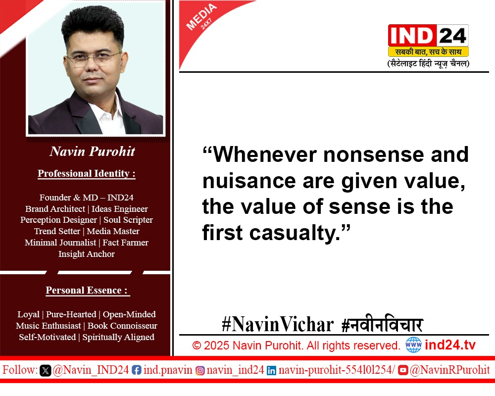 “जब भी निरर्थक (नॉनसेन्स)और उपद्रवी (न्यूसेंस) को महत्व दिया जाता है, तो विवेक का मूल्य सबसे पहले नष्ट होता है।”
#NavinVichar #नवीनविचार