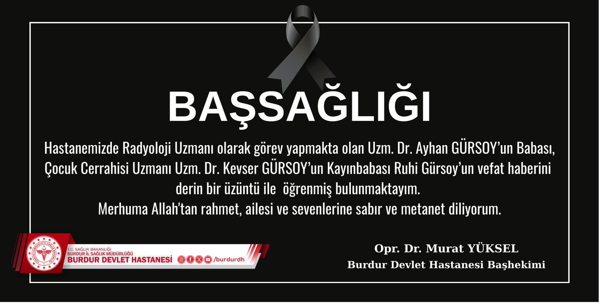 Hastanemizde Radyoloji Uzmanı olarak görev yapmakta olan Uzm. Dr. Ayhan GÜRSOY’un Babası, Çocuk Cerrahisi Uzmanı Uzm. Dr. Kevser GÜRSOY’un Kayınbabası Ruhi Gürsoy vefat etmiştir. Cenaze  Saat: 15. 30'da Burdur Merkez Sultandere Mezarlığında Defnedilecektir.