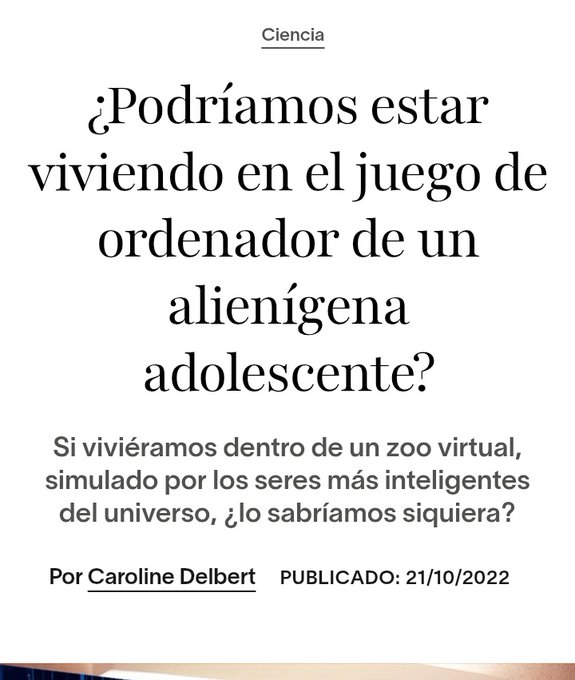 Black text on a white background reading "¿Podríamos estar viviendo en el juego de ordenador de un alienígena adolescente?" followed by smaller text stating "Si viviéramos dentro de un zoo virtual, simulado por los seres más inteligentes del universo, ¿lo sabríamos siquiera?" and "Por Caroline Delbert PUBLICADO: 21/10/2022".