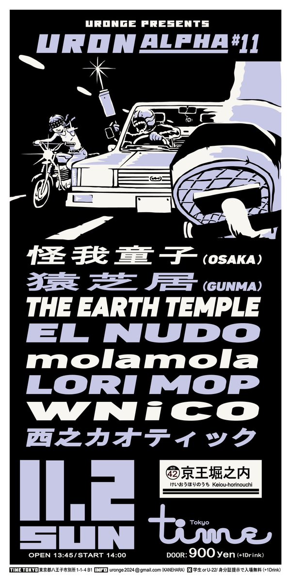 11/2(日)
京王堀之内 time tokyo
URONGE PRESENTS
URON ALPHA #11

怪我童子(大阪)
猿芝居(群馬)
THE EARTH TEMPLE
EL NUDO
molamola
LORIMOP
WNiCO
西之カオティック

OPEN/13:45 
START/14:00 
当日券のみ/900円+1ドリンク
終演後ふるまいチキンあり