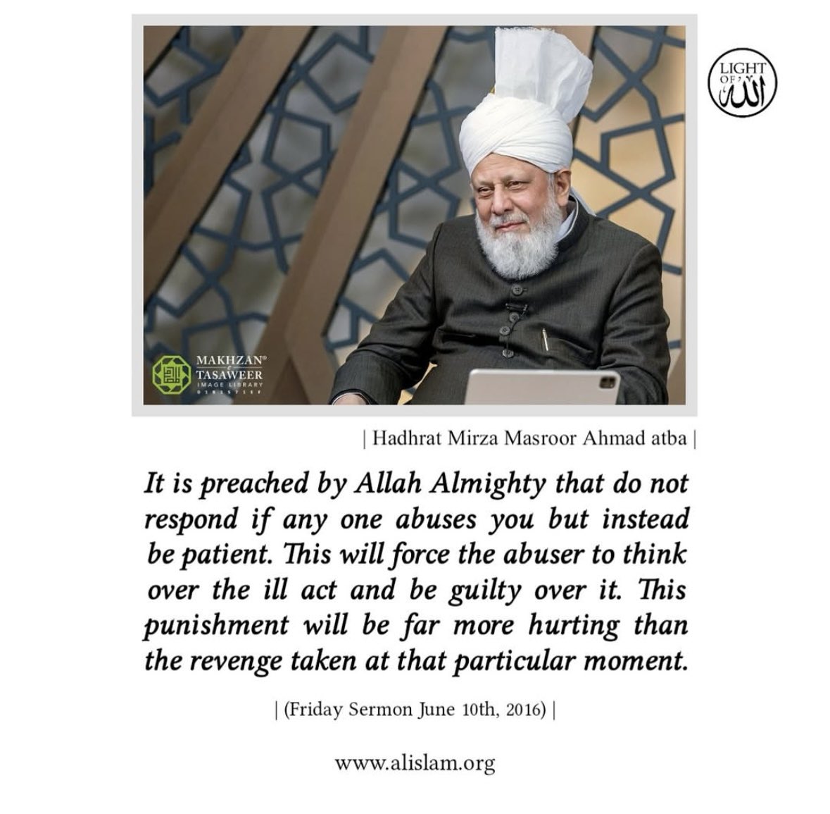 ATHARIQ19's tweet photo. “It is preached by Allah Almighty that do not respond if any one abuses you but instead be patient. This will force the abuser to think over the ill act and be guilty over it.“ 
- Hadrat Mirza Masroor Ahmad (atba), the Worldwide Head of Ahmadiyya Community

#AhmadiyyatTrueIslam https://t.co/jv2cNhrz3q
