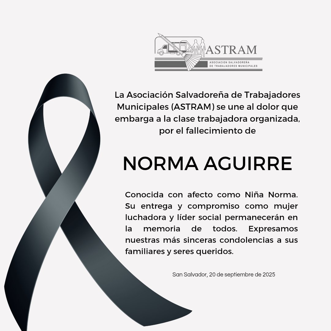 La Asociación Salvadoreña de Trabajadores Municipales (ASTRAM) lamenta profundamente el fallecimiento de Norma Aguirre, mujer luchadora y lider social, con cariño recordada como Niña Norma.

Nos unimos al dolor de su familia y de la clase trabajadora organizada, elevando una