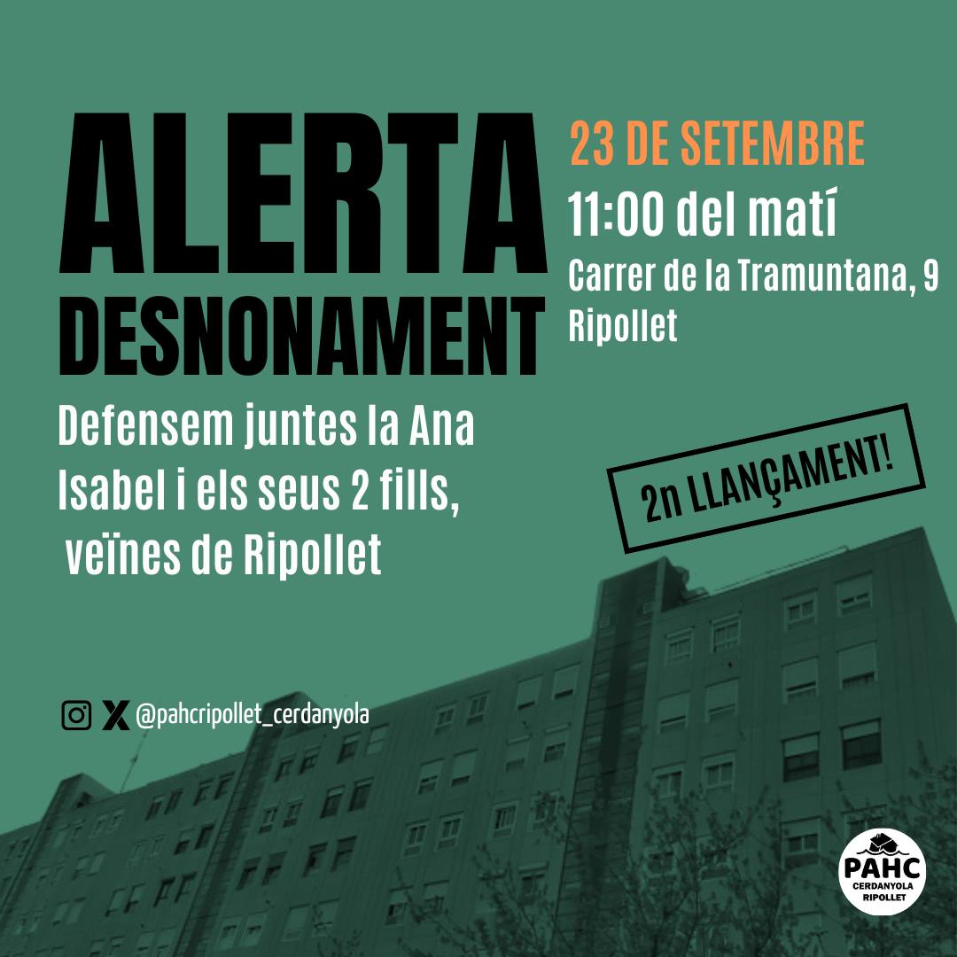 ⚠️ 𝗗𝗘𝗦𝗡𝗢𝗡𝗔𝗠𝗘𝗡𝗧 ⚠️

Volen desnonar a la Ana i els seus dos fills; però no ho permetrem!

🗓️ Dimarts 23 de septembre 

⏰ 11:00h

📌  c/ Tramuntana, 9 Ripollet

🚂 R4 - Cerdanyola

🚌 B2, E4, 620 i 648

𝗣𝗔𝗛𝗖 𝗥𝗶𝗽𝗼𝗹𝗹𝗲𝘁-𝗖𝗲𝗿𝗱𝗮𝗻𝘆𝗼𝗹𝗮