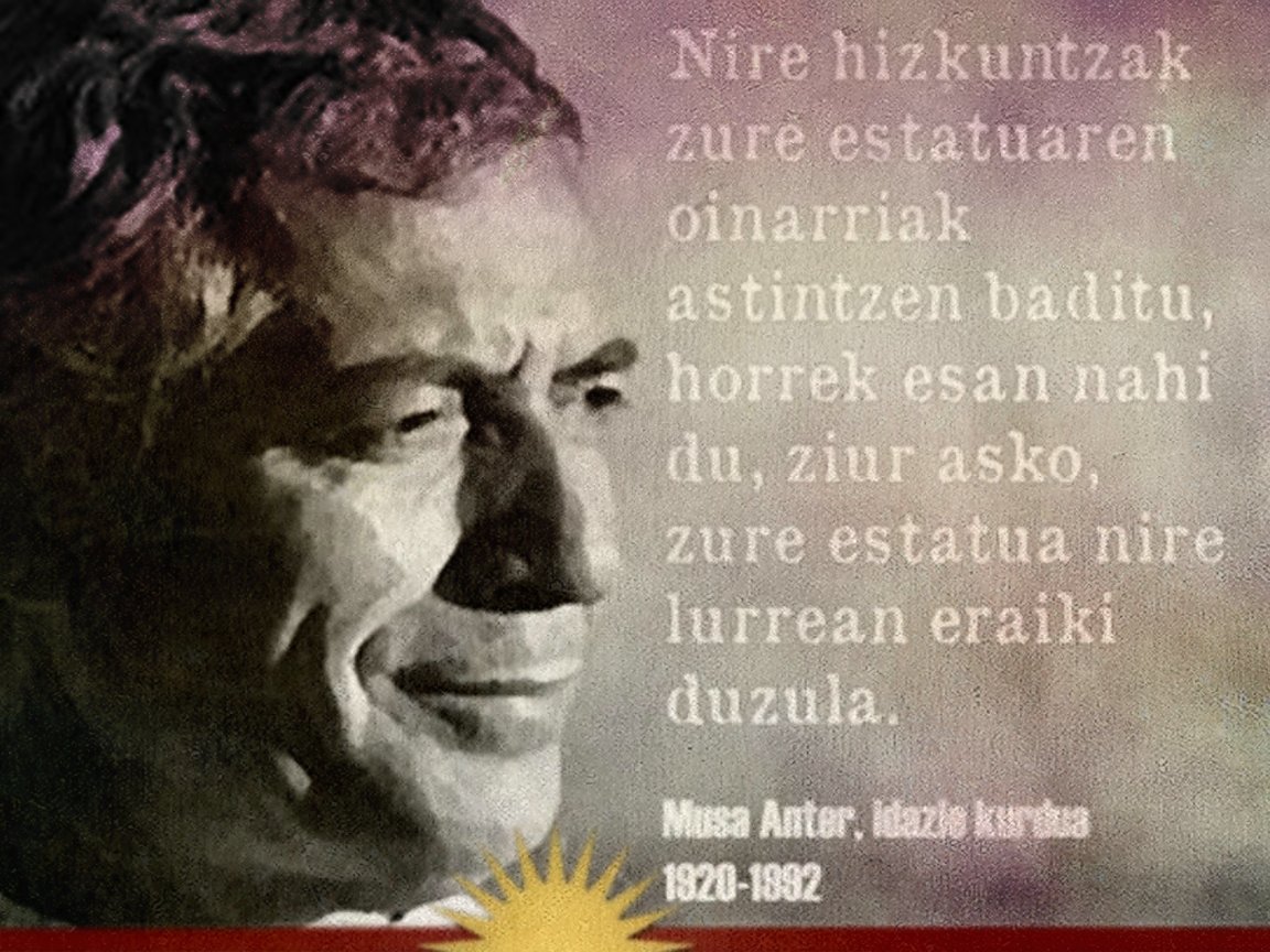 Heke zimanê minê dayikî bingeha dewleta te dihewîne, dibe ku tu dewleta xwe li ser erdê min avêtî ye.

𝑀𝑢𝑠𝑎 𝐴𝑛𝑡𝑒𝑟