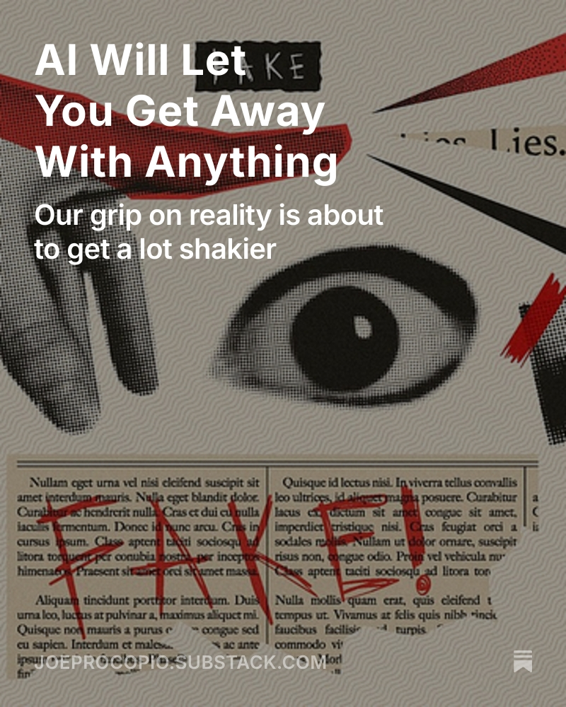 AI Will Let You Get Away With Anything -- Our grip on reality is about to get a lot shakier

https:/