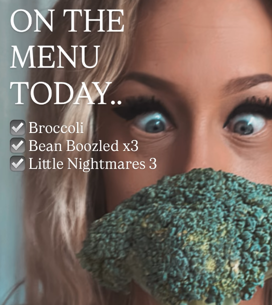 TODAYS MENU
🥦 Giant broccoli feast
🤢 BeanBoozled ×3 (..ugh..)
👻 Little Nightmares 3
🔴 LIVE 4pm CEST 👉 twitch.tv/beckielane