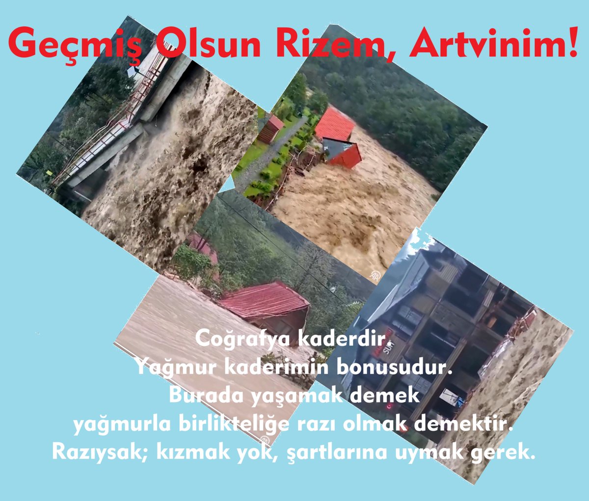 Rizem, Artvinim geçmiş olsun!
Yağmur yine geldi, yine gelecek.
Çünkü coğrafya kaderdir, yağmur kaderimin bonusudur.
Burada yaşamak yağmura kızmayı değil uymayı gerektirir.