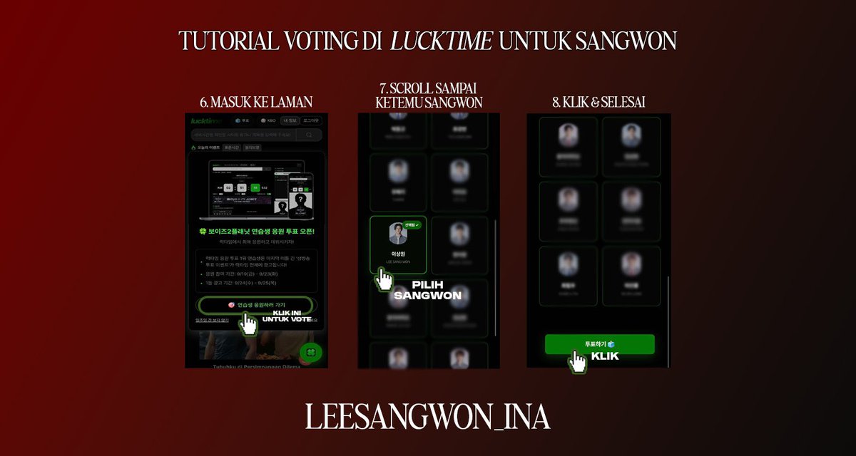 LEESANGWON_INA's tweet photo. 🚨 ANNOUNCEMENT 🚨

Saat ini sedang berlangsung event voting di Lucktime! 🗳️
 Melalui voting ini, trainee yang mendapatkan dukungan terbanyak akan memperoleh kesempatan spesial di panggung final. ✨

Untuk ikut serta, kalian perlu membuat akun terlebih dahulu. Karena situsnya menggunakan bahasa Korea atau kalian bisa menggunakan translate kami sudah menyiapkan panduan langkah-langkah agar proses daftar dan voting bisa lebih mudah. Pastikan dibaca dengan baik supaya setiap suara yang kalian berikan terhitung. 💙

🔗 Site: https://t.co/QvmT46PuuZ
📅 Voting: Until 9/23 (Tue) KST
📢 Promo Ad: 9/24–9/25 KST
✅ Vote once a day for Sangwon

#LEESANGWON #SANGWON #이상원 #BOYS2PLANET #보이즈2플래닛