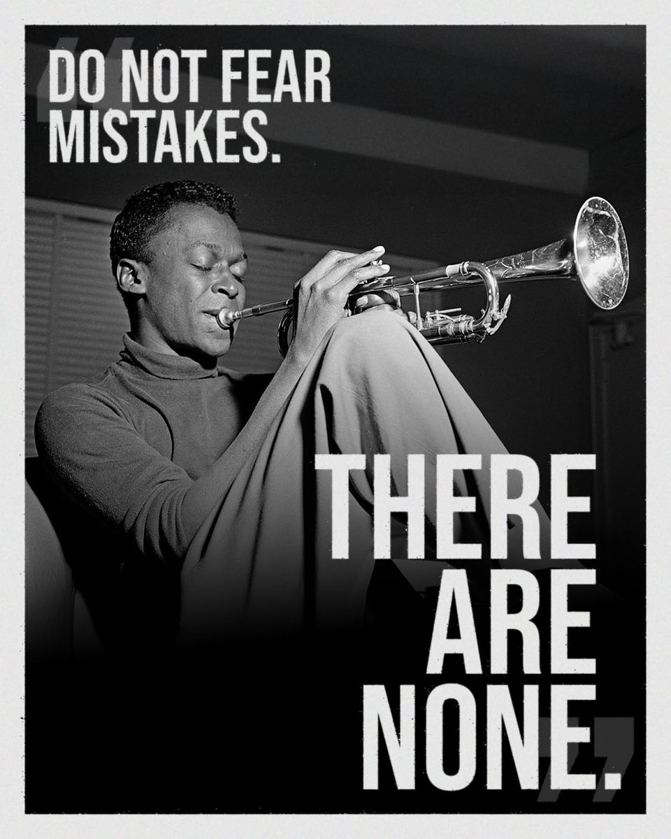"Do not fear mistakes. There are none." - Miles Davis
