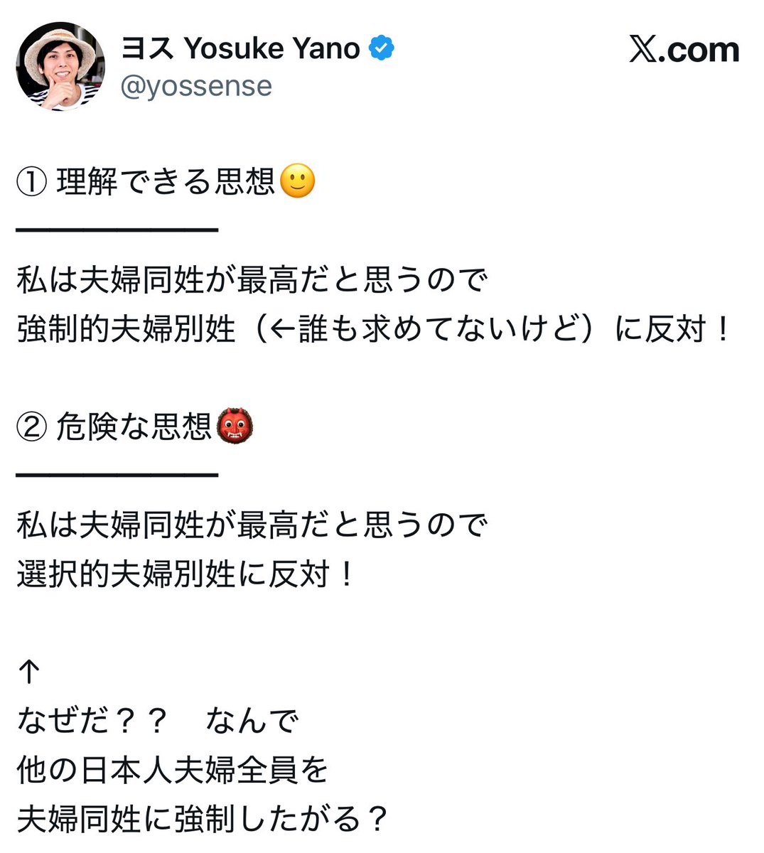 ① 理解できる思想🙂
━━━━━━
しょうもない男が多いと思うので
自分はちゃんとしよう！（←誰も求めてないけど）

② 危険な思想👹
━━━━━━
私はまともだけど他の男は信用出来ないと思うので法規制が必要！

↑
なぜだ？？　なんで
他の日本人男性全員を
犯罪者予備軍に認定したがる？