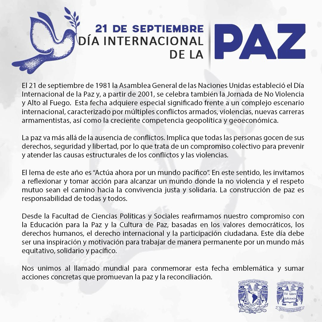 UNAM_FCPyS's tweet image. 🕊️🌍 Hoy, 21 de septiembre, conmemoramos el Día Internacional de la Paz bajo el lema “Actúa ahora por un mundo pacífico”.

Invitamos a nuestra comunidad a sumar acciones que promuevan la paz, la no violencia y la reconciliación.

#DíaInternacionalDeLaPaz #EducaciónParaLaPaz