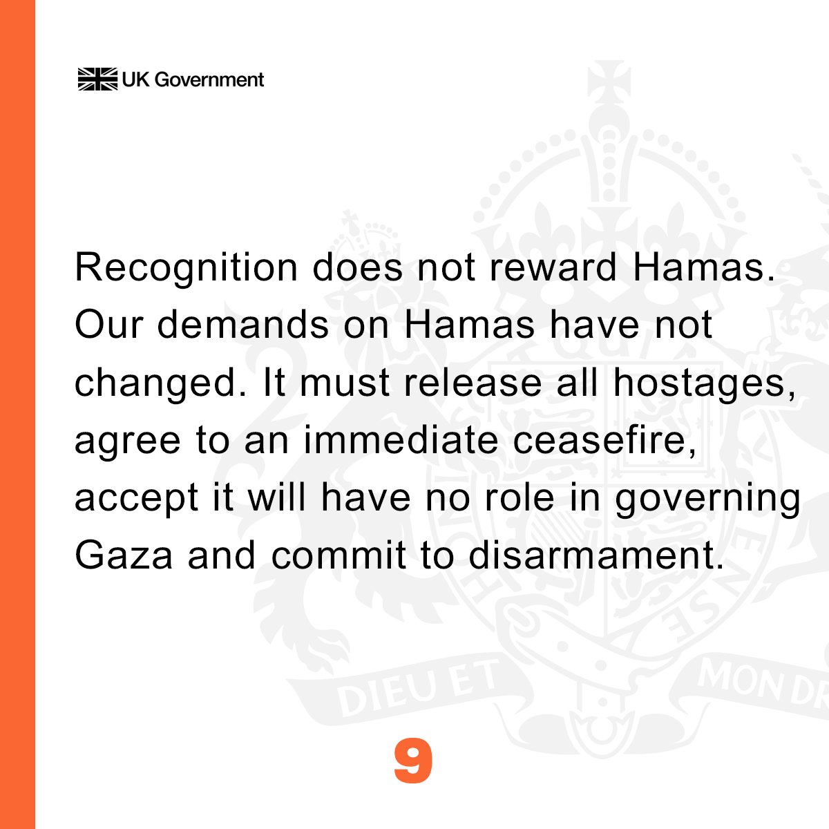 Recognition does not reward Hamas. Our demands on Hamas have not changed.

It must release all hostages, agree to an immediate ceasefire, accept it will have no role in governing Gaza and commit to disarmament.