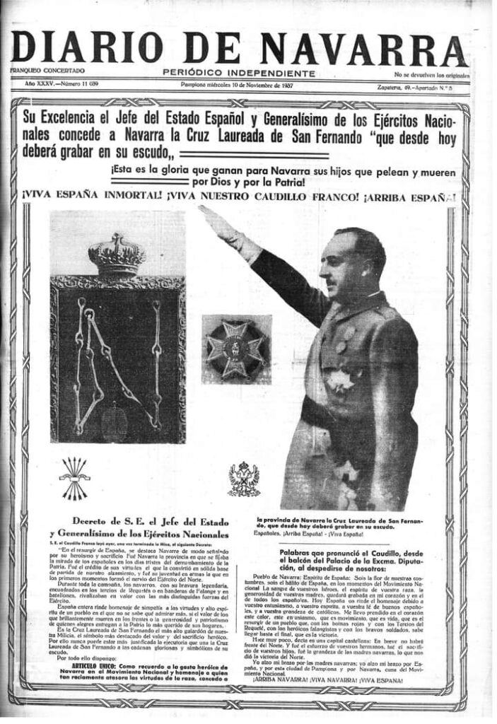 Portada del «Diario de Navarra» de 10 de noviembre de 1937.

"Su Excelencia el Jefe del Estado Español y Generalísimo de los Ejércitos Nacionales concede a Navarra la Cruz Laureada de San Fernando «que desde hoy deberá grabar en su escudo»

¡Esta es la gloria que ganan para