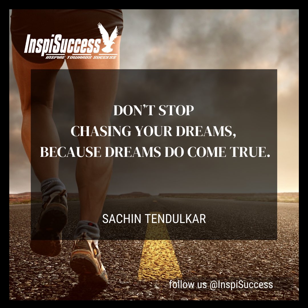 Don’t stop chasing 
your dreams, because 
   dreams do come true.