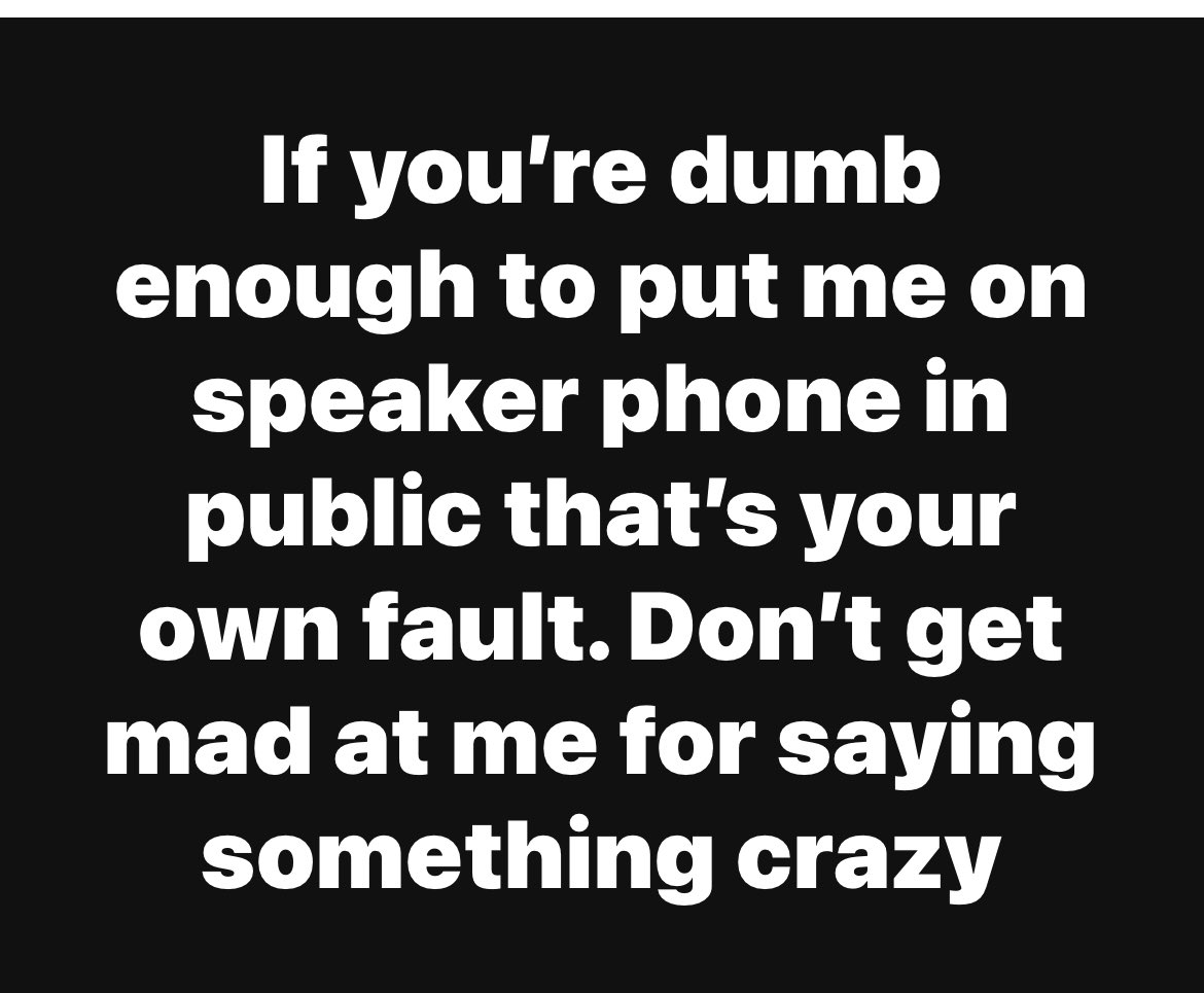 First of all folks that use their speaker in public are dicks. I bet Jeff from Ohio does it. And if i am on it you sho dont want it on😳😳😁😁😂😂😎🐝❤️😂