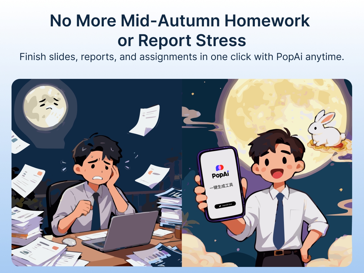 🌕 No More Mid-Autumn Deadlines

Under the moonlight, stress fades. With PopAi, transform ideas into polished slides, reports, and assignments—instantly. ✨

📊 AI Presentation — ideas ➡️ slides
📑 AI ChatPDF — every doc, now conversational
💬 AI Chat — an assistant that adapts