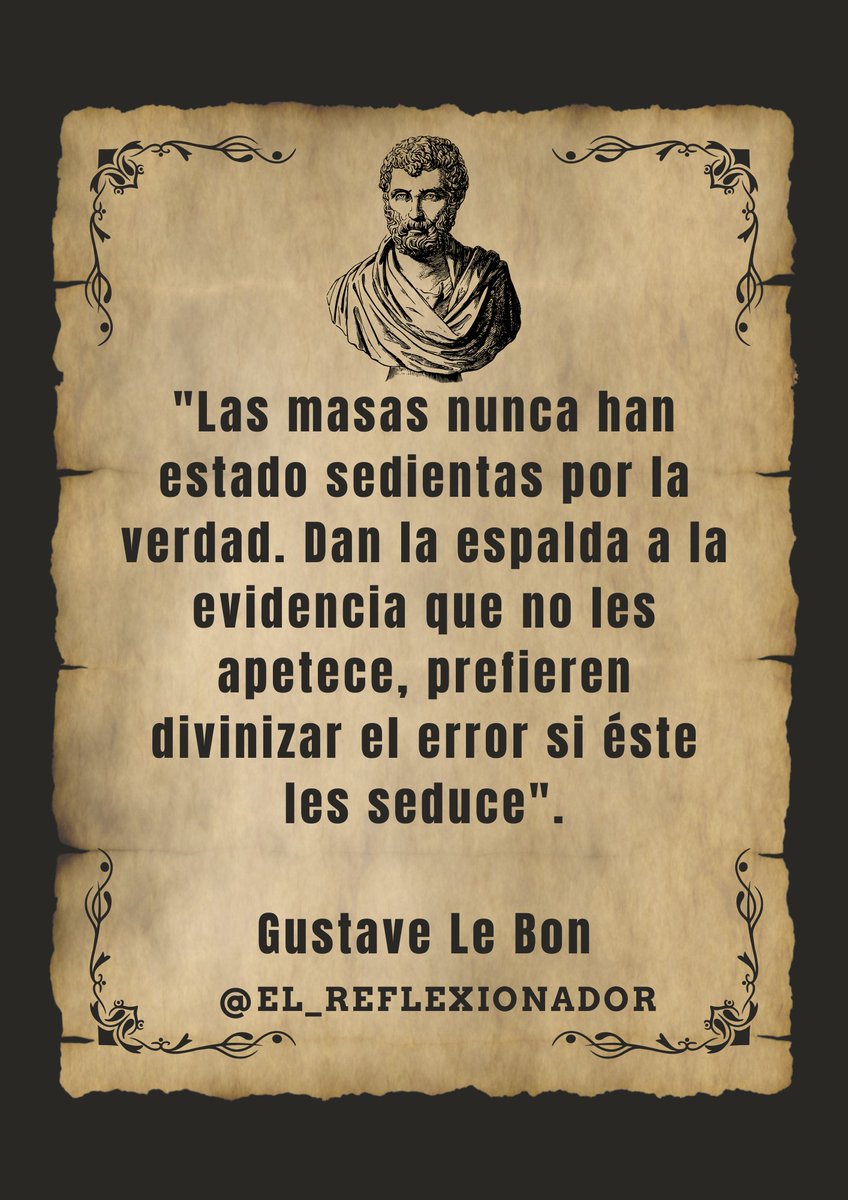 reflexionador27's tweet image. &quot;Las masas nunca han estado sedientas por la verdad. Dan la espalda a la evidencia que no les apetece, prefieren divinizar el error si éste les seduce&quot;.

Gustave Le Bon
#gustavelebon 
#gustave #lebon 
#elreflexionador 
#frases #reflexiones