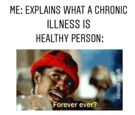 Yes, Chronic illness is forever. Forever ever. It's not a trend, life style choice or something we seek. Chronic illness disrupts our lives immeasurably. One day we are fit and healthy, the next we are being told that we will be ill every day for the rest of our lives. 

#chronic