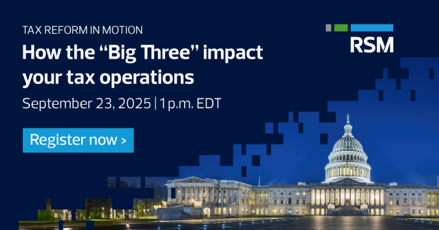 Tax reform is reshaping how companies plan for the future. Our Sept. 23 webinar will show how the Big Three provisions influence cash flow, transactions and growth decisions across industries. Register now. rsm.buzz/4pB69Tj