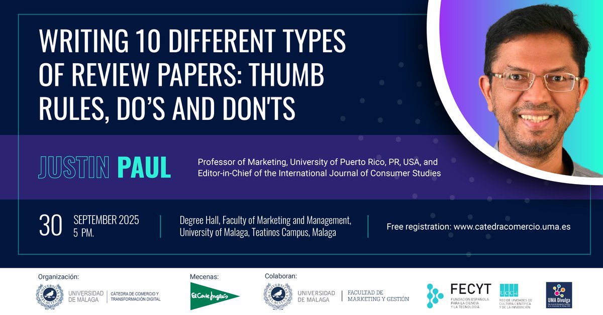 Justin Paul, Professor of Marketing, University of Puerto Rico and Editor-in-Chief of the International Journal of Consumer Studies.

Title: Writing 10 Different Types of Review Papers:  Thumb Rules, Do’s and Don'ts.

Date: 30 September

Free registration: catedracomercio.uma.es