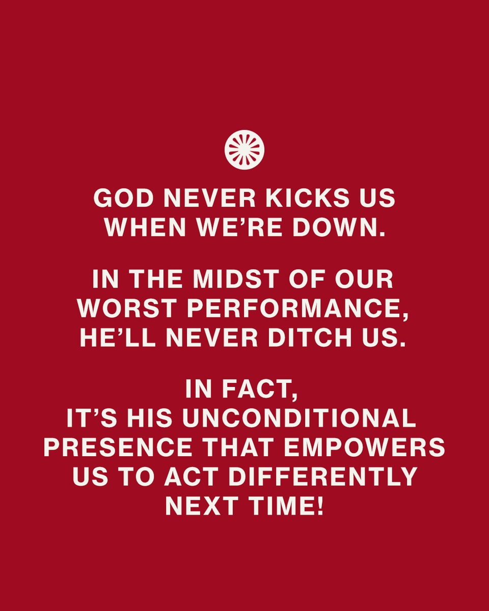 God never kicks us when we’re down. In the midst of our worst performance, He’ll never ditch us. In fact, it’s His unconditional presence that empowers us to act differently next time!