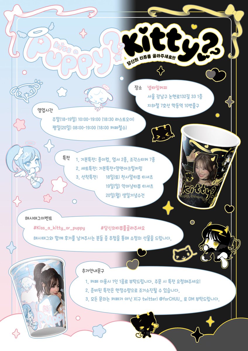 𝟤𝟢𝟤𝟧 𝖢𝖧𝖴𝖴 𝖡𝖨𝖱𝖳𝖧𝖣𝖠𝖸 𝖢𝖠𝖥𝖤
:¨·.·¨:
 `·. 𝐊𝐢𝐬𝐬 𝐚 𝐏𝐮𝐩𝐩𝐲? 𝐊𝐢𝐭𝐭𝐲?

🤍 10.18- 10.20
🖤 넵타임커피

#Kiss_a_kitty_or_puppy
#당신의티쮸를골라주세요