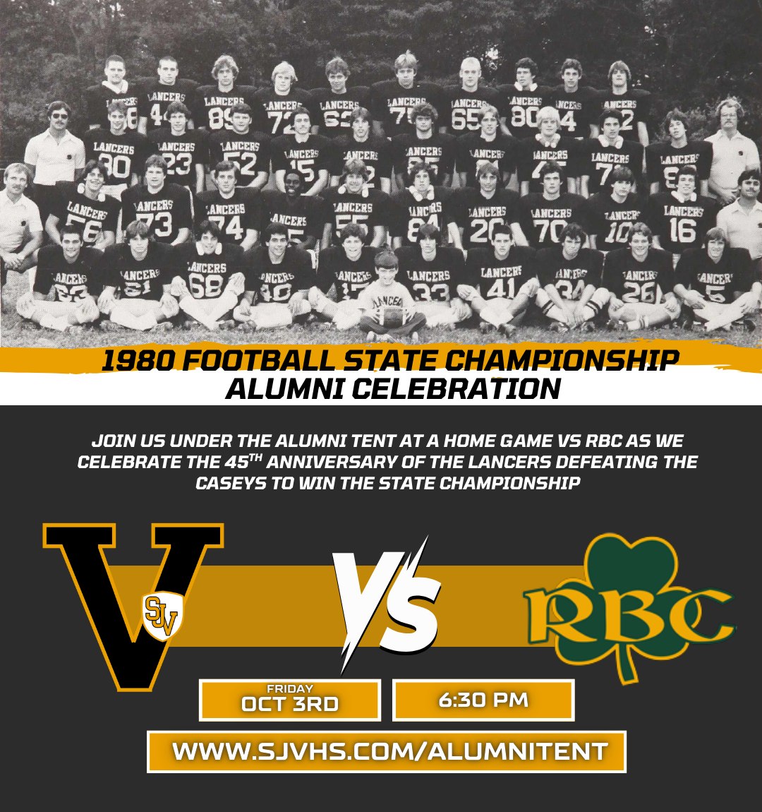 It's the 45th anniversary of the Lancers’ victory over the Caseys in the 1980 State Championship! Join us under the alumni tent at our home game against RBC on October 3rd to celebrate this milestone together!

Register here:
sjvhs.com/alumnitent