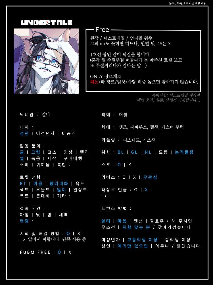 #언더테일_트친소
#언더테일AU_트친소

덕심을 주체하지 못함 
덕톡하실 분 구합니다... 

흔적 남겨주시면 덕질 성향 맞을만한 분 위주로 찾아갑니다 (까빠X 밈적소비X) 

주의: 장르 외 언급 (타장/일상/사담) 많으면 찾아가지 않거나 맞팔되어도 곧 블블하는 편입니다.