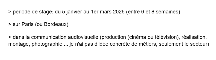 hello par ici !
dans le cadre de mes études, je dois faire un stage début d'année 2026, et voulant m'orienter dans l'audiovisuel, j'aimerais trouver un stage à la télé ou autres plateformes/médias..(plus d'infos en pièce jointe)

si vous avez des contacts, je suis preneuse ! <3