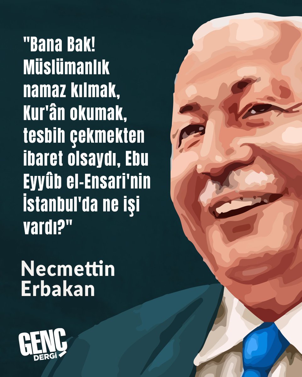 "Bana Bak! Müslümanlık namaz kılmak, Kur'ân okumak, tesbih çekmekten ibaret olsaydı, Ebu Eyyüb el-Ensari'nin İstanbul'da ne işi vardı?"

| Necmettin Erbakan