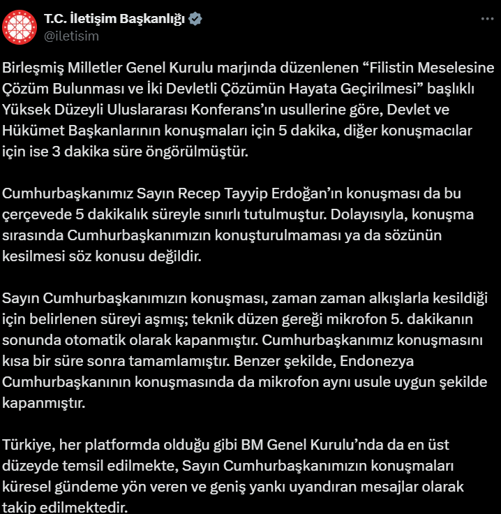 "SÖZÜNÜN KESİLMESİ SÖZ KONUSU DEĞİLDİR"

Başkan Erdoğan'ın BM'deki tarihi Filistin konuşması sırasında mikrofon sesi kesildiği iddia edildi.

İletişim Başkanlığı, devlet başkanlarına 5 dakikalık süre öngörüldüğünü ve mikrofonun 'otomatik olarak' kapatıldığını açıkladı.