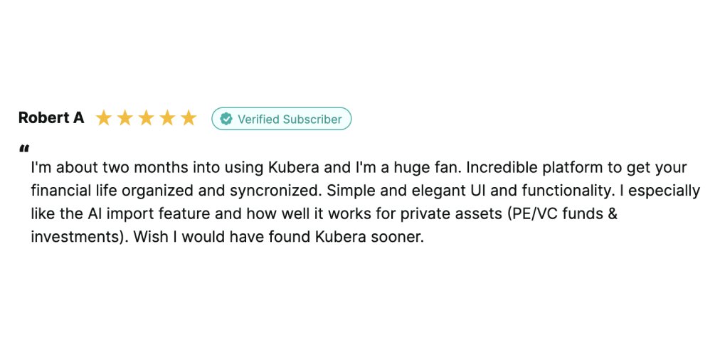 "I especially like the AI import feature and how well it works for private assets (PE/VC funds &amp; investments). Wish I would have found Kubera sooner." reviews.io/company-review…