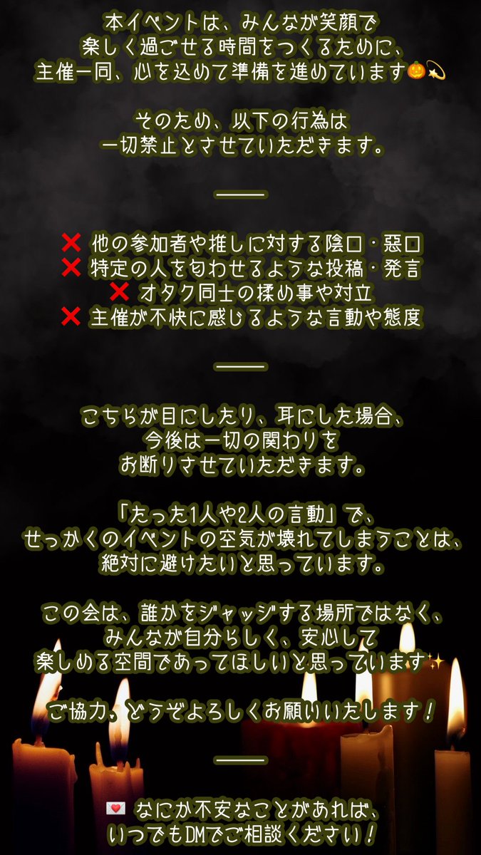 🔔ご協力のお願い🔔

こちらはハロイベ垢での注意喚起ですが、今後全ての会場でも共通のルールとします。

❌他人が不快に感じる言動は禁止
❌陰口や特定の人物を匂わせる投稿もNG
❌見聞きした場合、今後一切関わりを持ちません

皆が安心して楽しめる場所を守るため、ご理解・ご協力お願いします🕊️